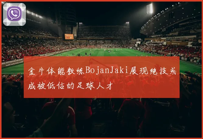 金牛体能教练BojanJaki展现绝技或成被低估的足球人才