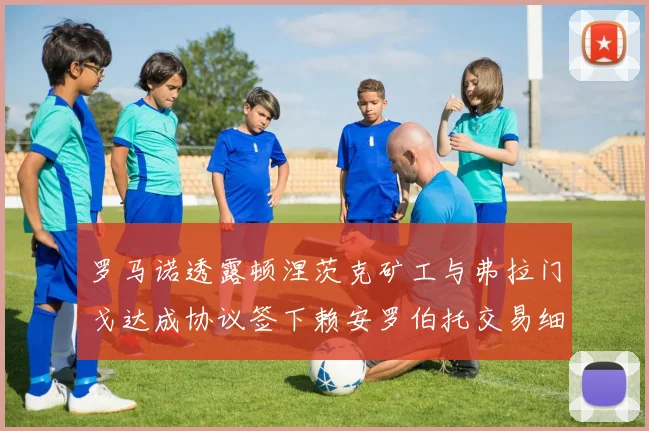 罗马诺透露顿涅茨克矿工与弗拉门戈达成协议签下赖安罗伯托交易细节