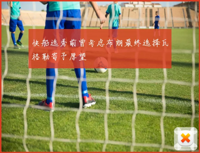 快船选秀前曾考虑布朗最终选择瓦格勒寄予厚望